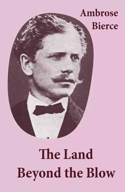 The Land Beyond the Blow (After the method of Swift, who followed Lucian, and was himself followed by Voltaire and many others) - Ambrose Bierce - e-artnow