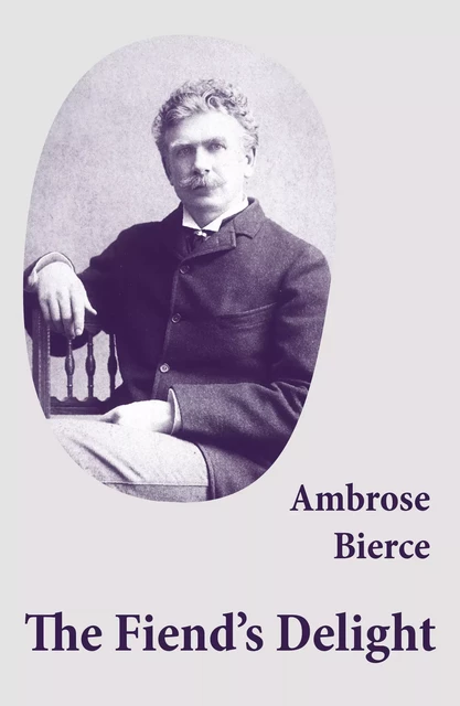 The Fiend’s Delight (novella + short stories + poetry) - Ambrose Bierce - e-artnow