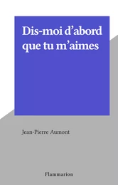 Dis-moi d'abord que tu m'aimes