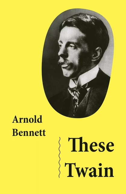 These Twain (Unabridged) - Arnold Bennett - e-artnow