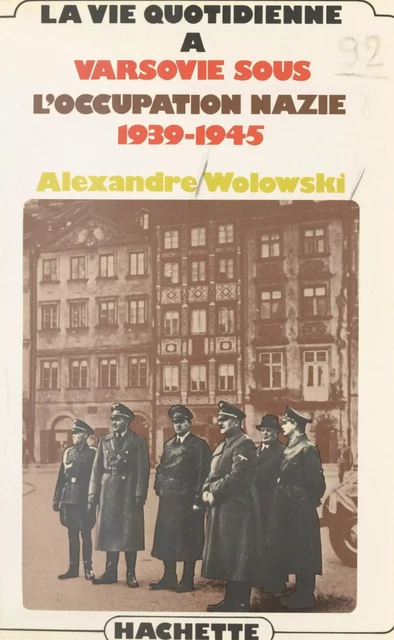 La vie quotidienne à Varsovie sous l'occupation nazie, 1939-1945 - Alexandre Wolowski - (Hachette) réédition numérique FeniXX