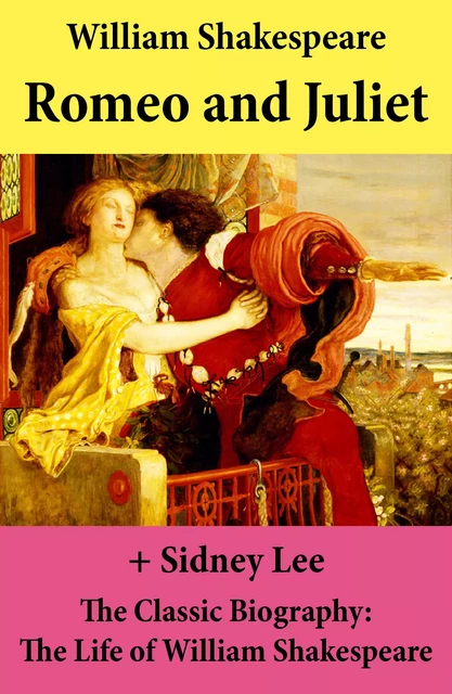 Romeo and Juliet (The Unabridged Play) + The Classic Biography: The Life of William Shakespeare - William Shakespeare, Sidney Lee - e-artnow