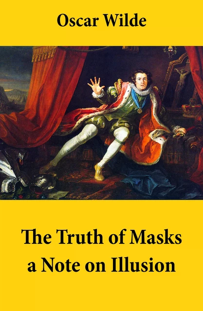 The Truth of Masks: a Note on Illusion (an essay of dramatic theory) - Oscar Wilde - e-artnow