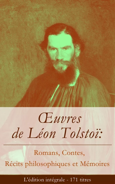 Œuvres de Léon Tolstoï: Romans, Contes, Récits philosophiques et Mémoires (L'édition intégrale - 171 titres) - Léon Tolstoï - e-artnow