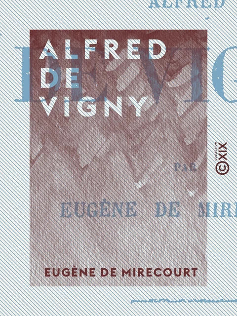 Alfred de Vigny - Eugène de Mirecourt - Collection XIX