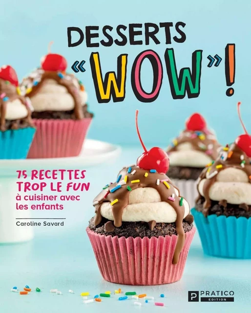 Desserts « WOW » ! - Caroline Savard - Pratico Édition