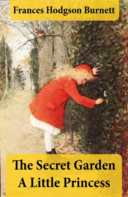 The Secret Garden + A Little Princess (2 Unabridged Classics in 1 eBook) - Frances Hodgson Burnett - e-artnow