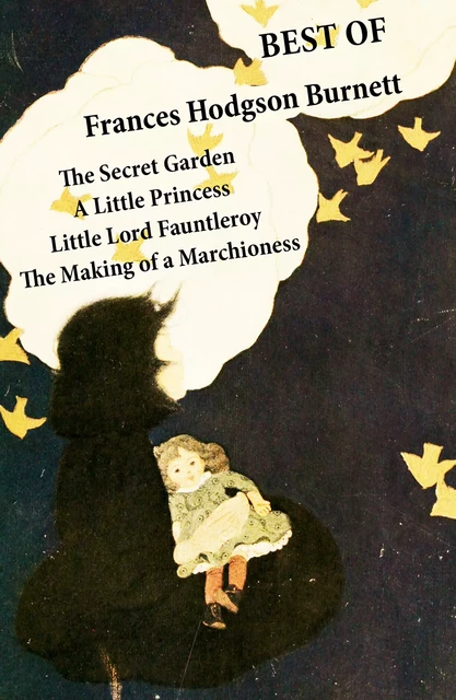 Best of Frances Hodgson Burnett: The Secret Garden + A Little Princess + Little Lord Fauntleroy + The Making of a Marchioness (or Emily Fox-Seton) - Frances Hodgson Burnett - e-artnow