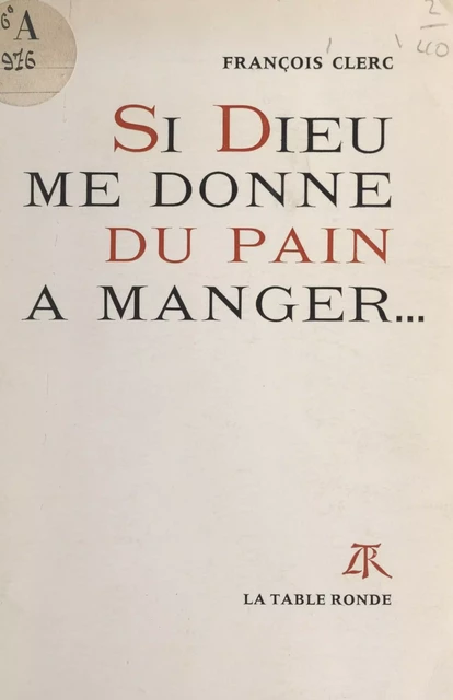 Si Dieu me donne du pain à manger - François Clerc - (La Table Ronde) réédition numérique FeniXX