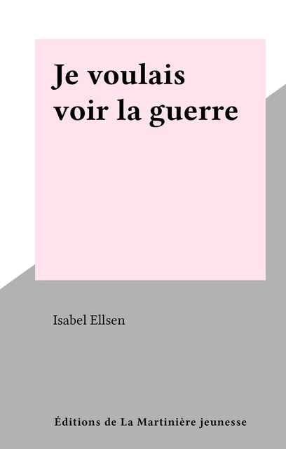 Je voulais voir la guerre - Isabel Ellsen - (Éditions de la Martinière jeunesse) réédition numérique FeniXX