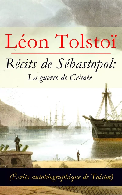 Récits de Sébastopol: La guerre de Crimée (Écrits autobiographique de Tolstoï) - Léon Tolstoï - e-artnow