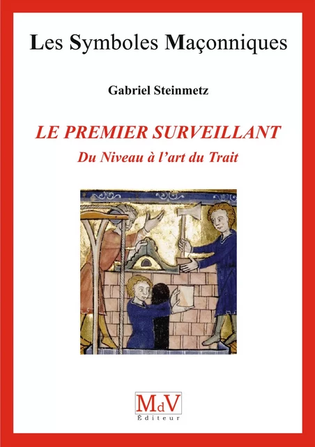 N.74 Le premier surveillant du niveau à l'art du Trait - Gabriel Steinmetz - MdV éditeur