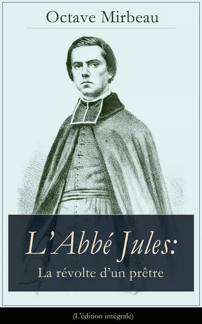 L’Abbé Jules: La révolte d’un prêtre (L'édition intégrale) - Octave Mirbeau - e-artnow