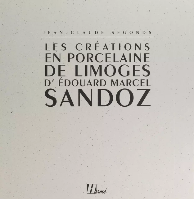 Les créations en porcelaine de Limoges d'Édouard Marcel Sandoz - Jean-Claude Segonds - (Hermé) réédition numérique FeniXX