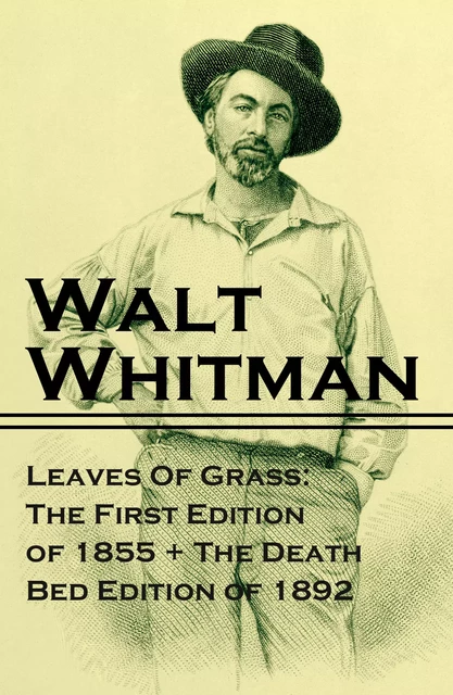 Leaves Of Grass: The First Edition of 1855 + The Death Bed Edition of 1892 - Walt Whitman - e-artnow