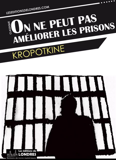 On ne peut pas améliorer les prisons -  Kropotkine - Les Editions de Londres