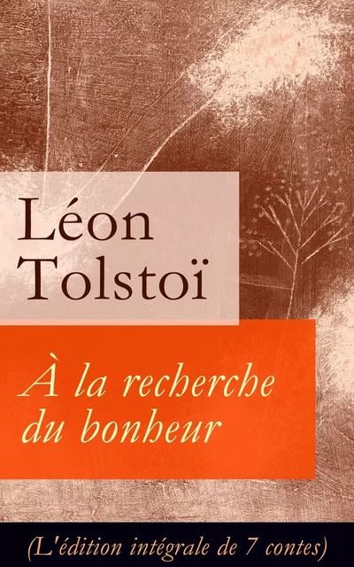 À la recherche du bonheur (L'édition intégrale de 7 contes) - Léon Tolstoï - e-artnow