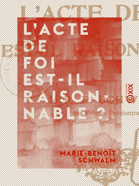 L'Acte de foi est-il raisonnable ? - Marie-Benoît Schwalm - Collection XIX