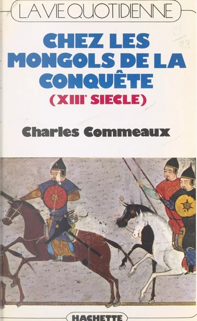 La vie quotidienne chez les Mongols de la conquête (XIIIe siècle) - Charles Commeaux - (Hachette) réédition numérique FeniXX