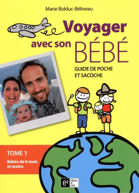 Voyager avec son bébé 01 : Bébé de 6 mois et moins -  Marie Bolduc-Béliveau - AU CARRÉ