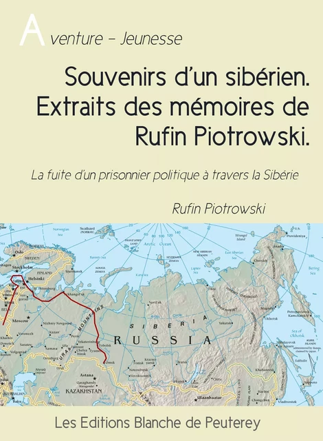 Souvenirs d’un sibérien. Extraits des mémoires de Rufin Piotrowski - Rufin Piotrowski - Les Editions Blanche de Peuterey