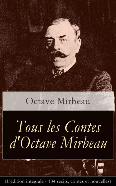 Tous les Contes d'Octave Mirbeau (L'édition intégrale - 184 récits, contes et nouvelles) - Octave Mirbeau - e-artnow