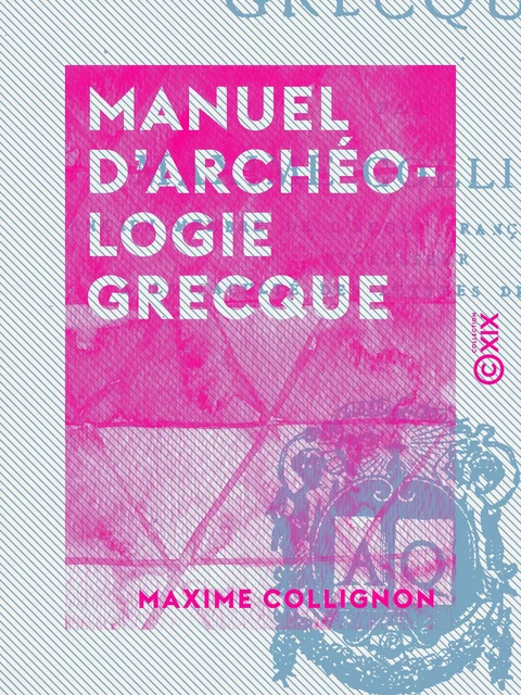 Manuel d'archéologie grecque - Maxime Collignon - Collection XIX