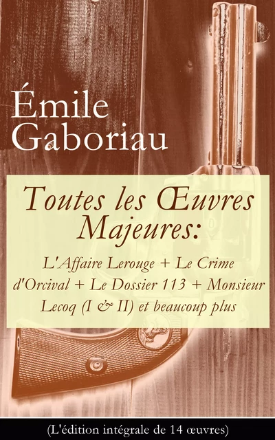 Toutes les Œuvres Majeures: L'Affaire Lerouge + Le Crime d'Orcival + Le Dossier 113 + Monsieur Lecoq (I & II) et beaucoup plus (L'édition intégrale de 14 œuvres) - Emile Gaboriau - e-artnow