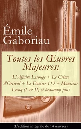 Toutes les Œuvres Majeures: L'Affaire Lerouge + Le Crime d'Orcival + Le Dossier 113 + Monsieur Lecoq (I & II) et beaucoup plus (L'édition intégrale de 14 œuvres)