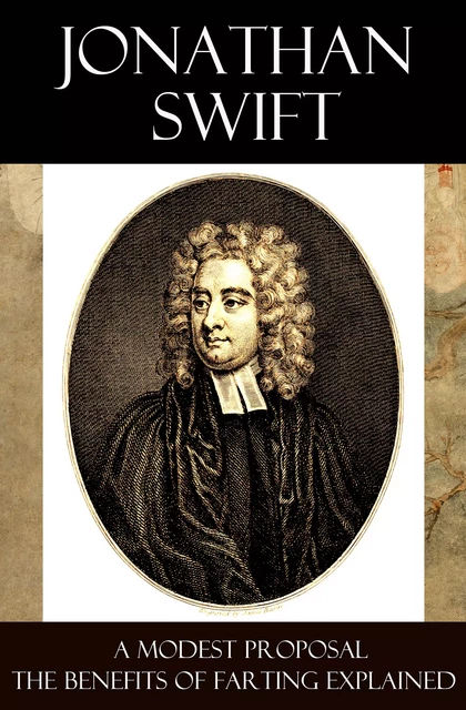 A Modest Proposal + The Benefits of Farting Explained - Jonathan Swift - e-artnow