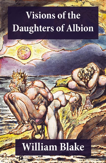 Visions of the Daughters of Albion (Illuminated Manuscript with the Original Illustrations of William Blake) - William Blake - e-artnow