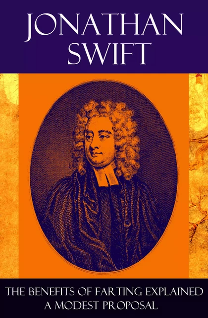 The Benefits of Farting Explained + A Modest Proposal - Jonathan Swift - e-artnow