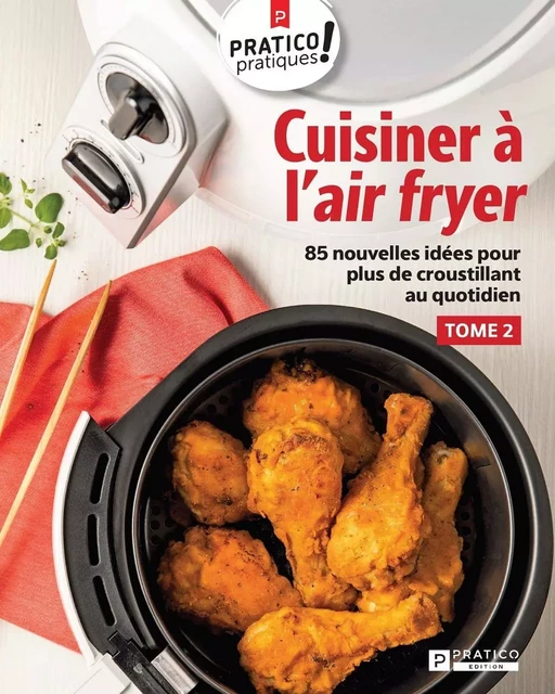 Cuisiner à l'air fryer, tome 2 -  Pratico Édition - Pratico Édition