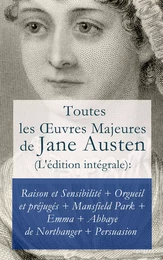 Toutes les Œuvres Majeures de Jane Austen (L'édition intégrale): Raison et Sensibilité + Orgueil et préjugés + Mansfield Park + Emma + L’Abbaye de Northanger + Persuasion