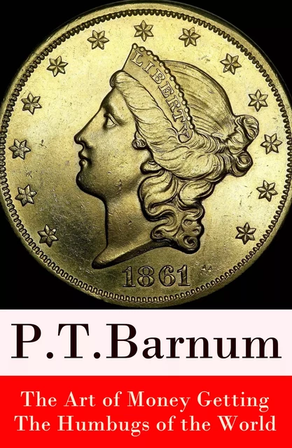 The Art of Money Getting + The Humbugs of the World (2 Unabridged Classics) - P. T. Barnum - e-artnow