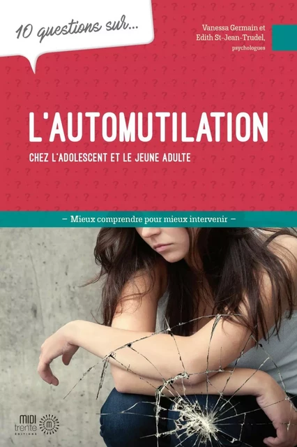 10 questions sur... L'automutilation chez les adolescents et les jeunes adultes - Vanessa Germain, Edith St-Jean Trudel - Éditions Midi Trente