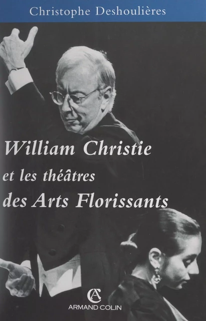 William Christie et les théâtres des Arts florissants, 1979-1999 - Christophe Deshoulières - Armand Colin (réédition numérique FeniXX)