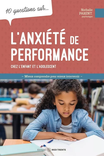 10 questions sur... L'anxiété de performance chez l'enfant et l'adolescent - Nathalie Parent - Éditions Midi Trente