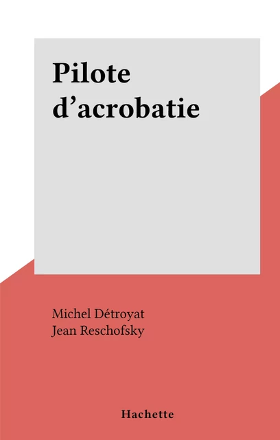 Pilote d'acrobatie - Michel Détroyat - (Hachette) réédition numérique FeniXX