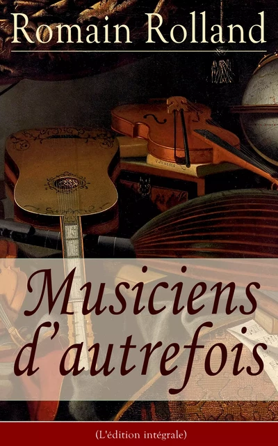 Musiciens d’autrefois (L'édition intégrale) - Romain Rolland - e-artnow