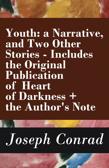 Youth: a Narrative, and Two Other Stories - Includes the Original Publication of Heart of Darkness + the Author's Note - Joseph Conrad - e-artnow