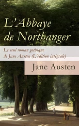 L’Abbaye de Northanger - Le seul roman gothique de Jane Austen (L'édition intégrale)