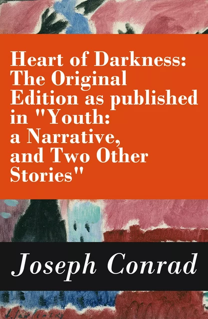 Heart of Darkness: The Original Edition as published in "Youth: a Narrative, and Two Other Stories" (Includes the Author's Note + Youth: a Narrative + Heart of Darkness + The End of the Tether) - Joseph Conrad - e-artnow