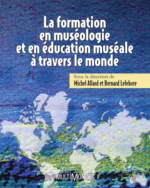 La formation en muséologie et en éducation muséale à travers le monde - Michel Allard, Bernard Lefebvre - Éditions MultiMondes