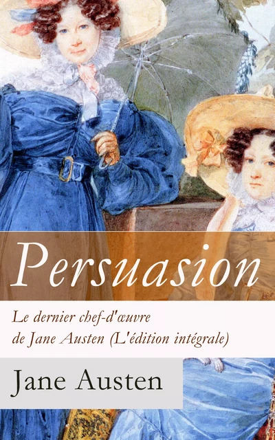 Persuasion - Le dernier chef-d'œuvre de Jane Austen (L'édition intégrale) - Jane Austen - e-artnow