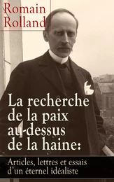 La recherche de la paix au-dessus de la haine: Articles, lettres et essais d’un éternel idéaliste