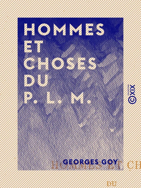 Hommes et Choses du P. L. M. - Georges Goy - Collection XIX