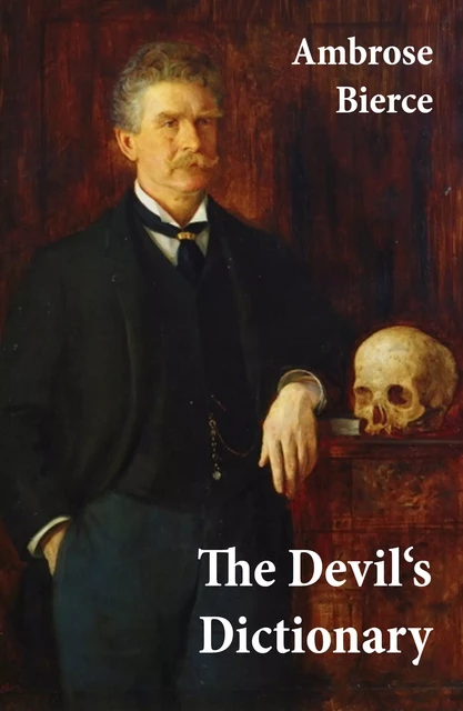 The Devil's Dictionary (or The Cynic's Wordbook: Unabridged with all the Definitions) - Ambrose Bierce - e-artnow