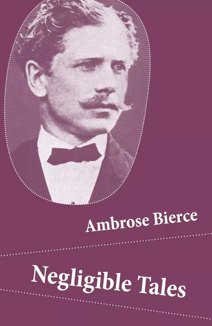 Negligible Tales (14 Unabridged Tales) - Ambrose Bierce - e-artnow