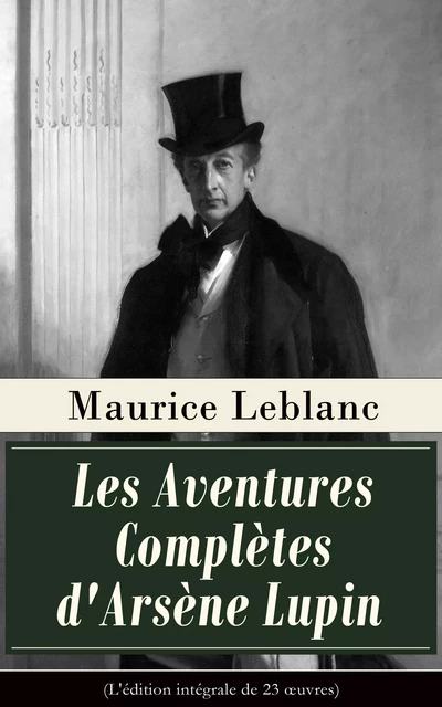 Les Aventures Complètes d'Arsène Lupin (L'édition intégrale de 23 œuvres) - Maurice Leblanc - e-artnow